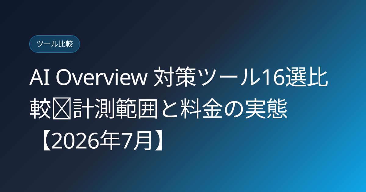 AI Overview 対策ツール16選比較｜計測範囲と料金の実態【2026年7月】 (ai-overview-tools-comparison-2026)