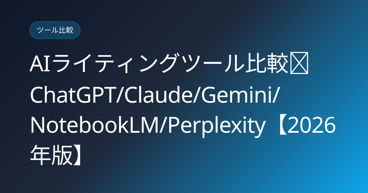 AIライティングツール比較｜ChatGPT/Claude/Gemini/NotebookLM/Perplexity【2026年版】 (ai-writing-tools-comparison)