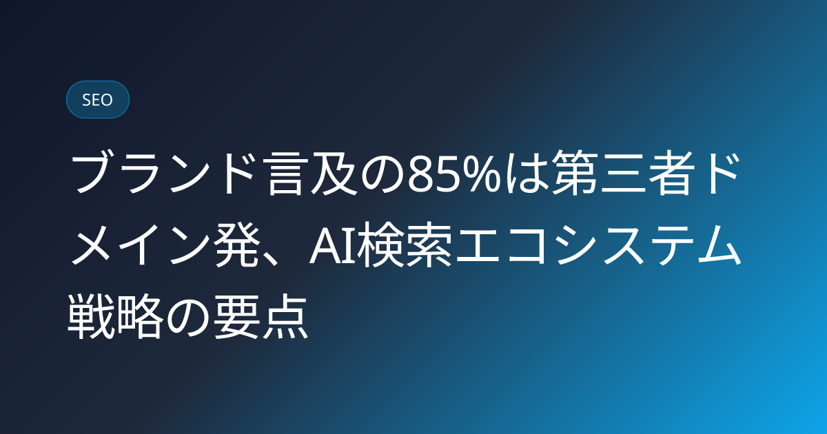 ブランド言及の85%は第三者ドメイン発、AI検索エコシステム戦略の要点 (brand-mention-85percent-third-party-domain-ecosystem-strategy)