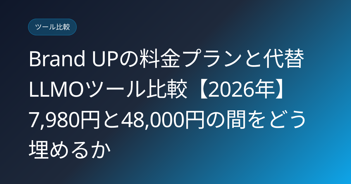 Brand UPの料金プランと代替LLMOツール比較【2026年】7,980円と48,000円の間をどう埋めるか (brand-up-pricing-alternatives-2026)