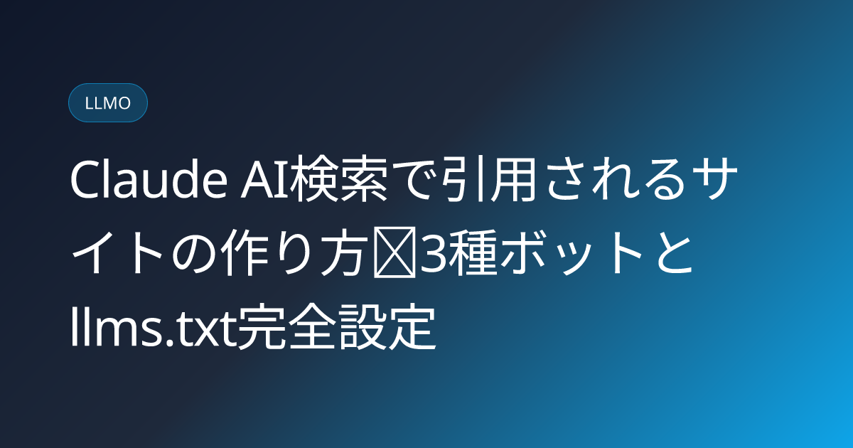 Claude AI検索で引用されるサイトの作り方｜3種ボットとllms.txt完全設定 (claude-ai-search-citation-site-guide)