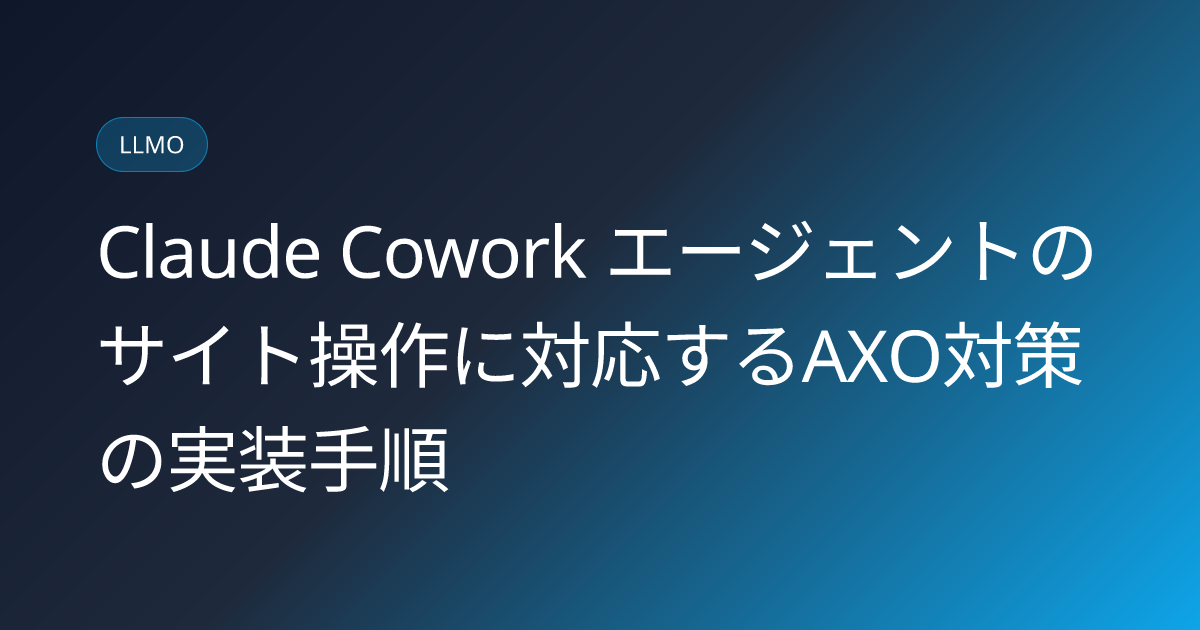Claude Cowork エージェントのサイト操作に対応するAXO対策の実装手順 (claude-cowork-agent-site-operation-axo-2026)