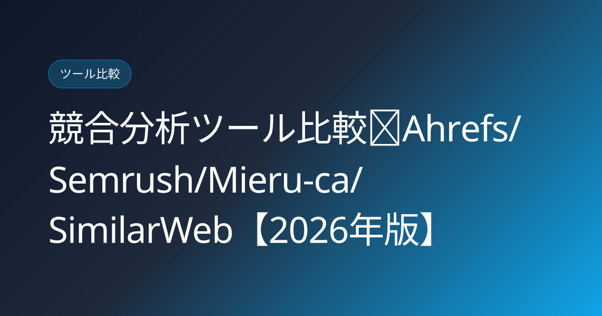 競合分析ツール比較｜Ahrefs/Semrush/Mieru-ca/SimilarWeb【2026年版】 (competitor-analysis-tools)