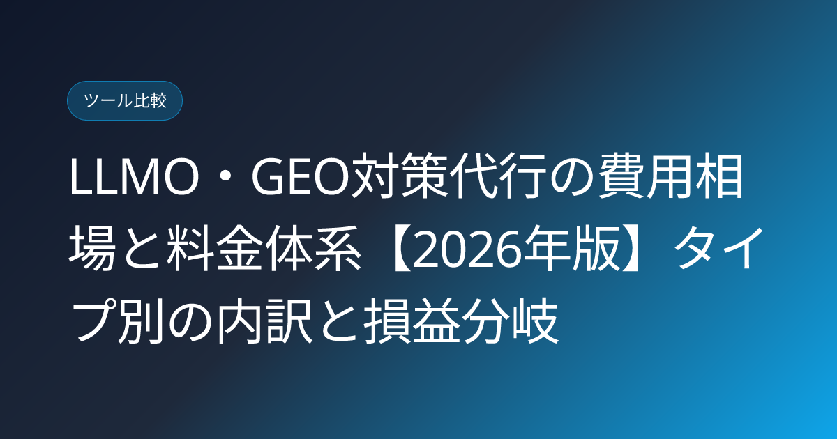 LLMO・GEO対策代行の費用相場と料金体系【2026年版】タイプ別の内訳と損益分岐 (llmo-geo-agency-cost-pricing-guide-2026)