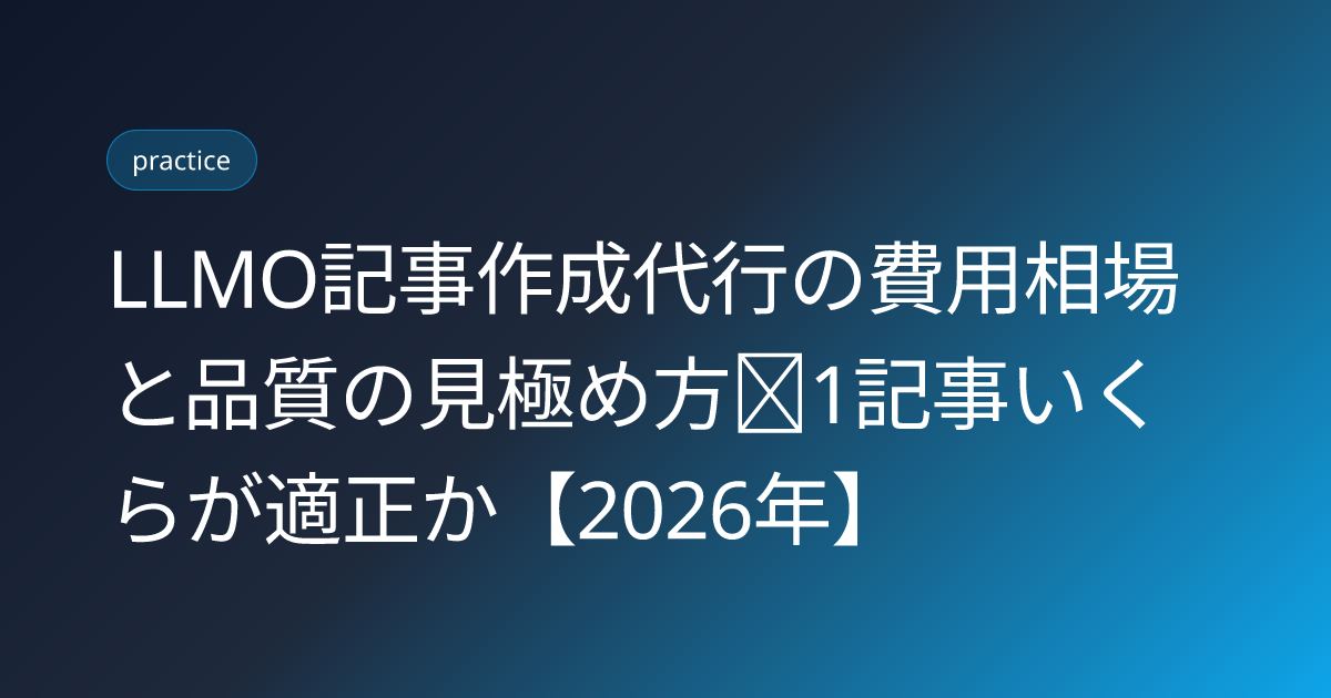 LLMO記事作成代行の費用相場と品質の見極め方｜1記事いくらが適正か【2026年】 (llmo-kiji-sakusei-daiko-2026)
