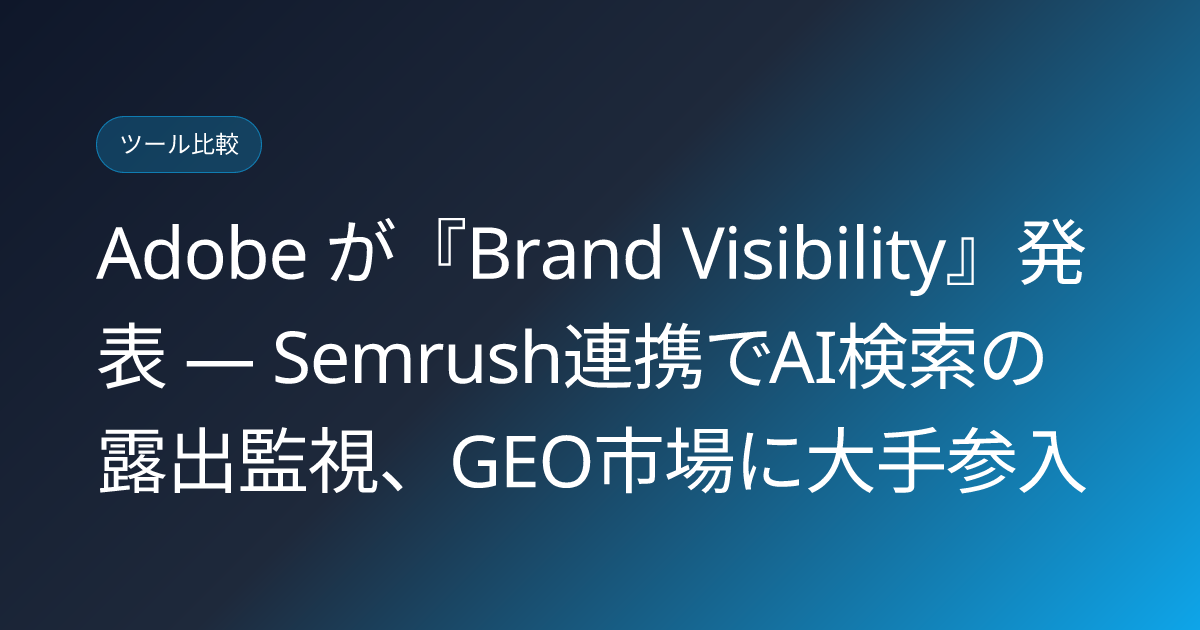 Adobe が『Brand Visibility』発表 — Semrush連携でAI検索の露出監視、GEO市場に大手参入 (llmo-news-20260714-adobe-brand-visibility-semrush-geo-monitoring)