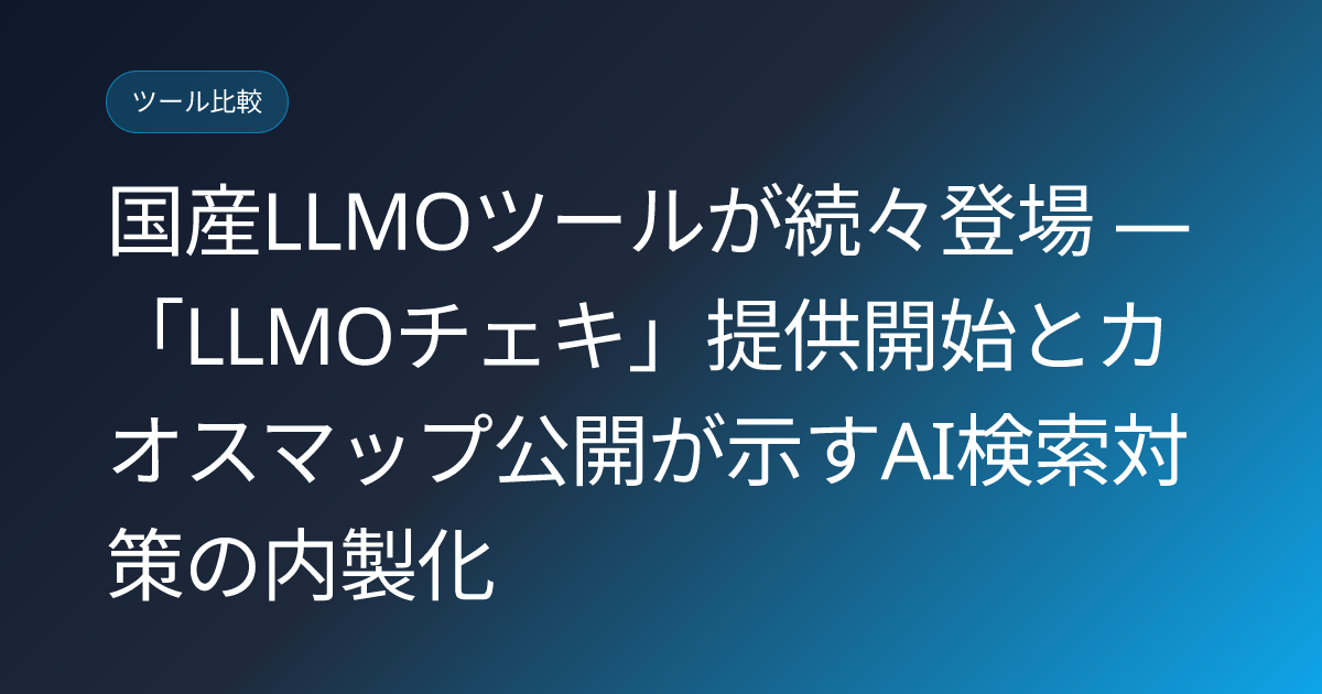 国産LLMOツールが続々登場 — 「LLMOチェキ」提供開始とカオスマップ公開が示すAI検索対策の内製化 (llmo-news-20260717-domestic-llmo-tools-llmocheki-launch)
