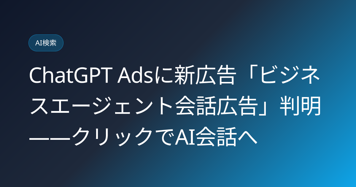 ChatGPT Adsに新広告「ビジネスエージェント会話広告」判明——クリックでAI会話へ (llmo-news-20260802-chatgpt-business-agent-ads-llmo)