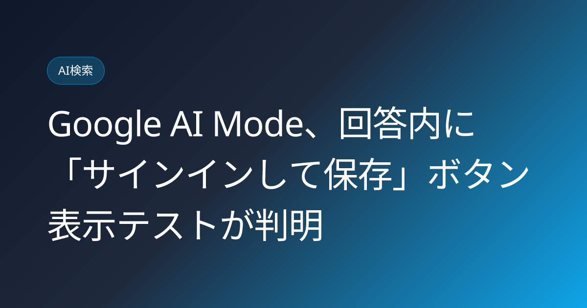 Google AI Mode、回答内に「サインインして保存」ボタン表示テストが判明 (llmo-news-20260830-google-ai-mode-sign-in-personalization-test)