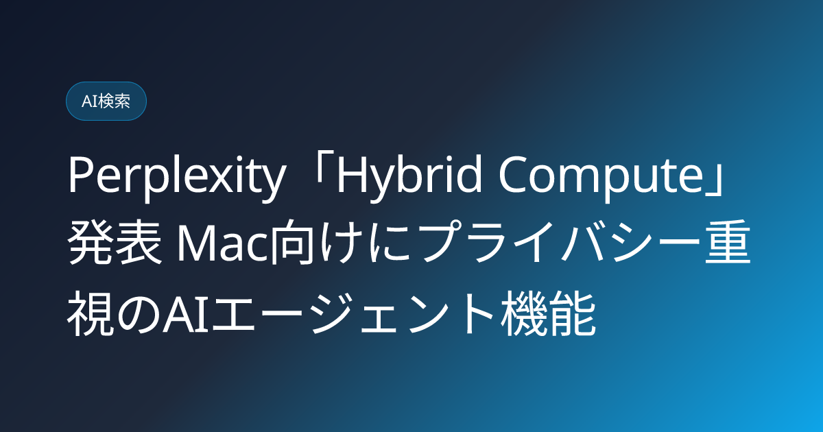 Perplexity「Hybrid Compute」発表 Mac向けにプライバシー重視のAIエージェント機能 (llmo-news-20260902-perplexity-hybrid-compute-mac-privacy-agent)