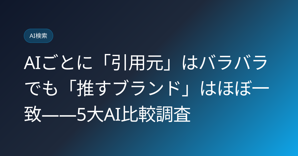 AIごとに「引用元」はバラバラでも「推すブランド」はほぼ一致——5大AI比較調査 (llmo-news-20260904-five-ai-citation-brand-comparison-japan)