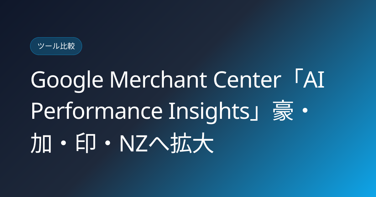 Google Merchant Center「AI Performance Insights」豪・加・印・NZへ拡大 (llmo-news-20260904-google-merchant-center-ai-performance-insights-expansion)