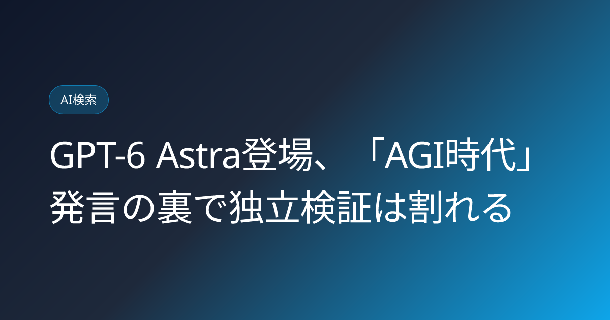 GPT-6 Astra登場、「AGI時代」発言の裏で独立検証は割れる (llmo-news-20260906-gpt6-astra-agi-benchmark-controversy-geo)