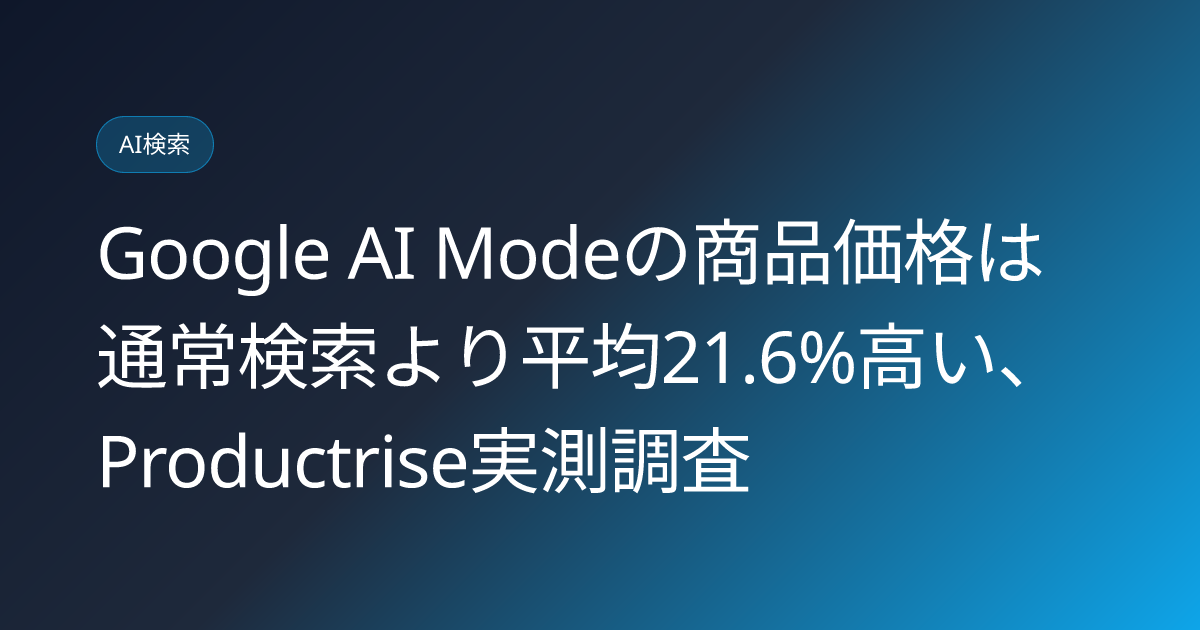 Google AI Modeの商品価格は通常検索より平均21.6%高い、Productrise実測調査 (llmo-news-20260907-google-ai-mode-shopping-price-premium-productrise-study)