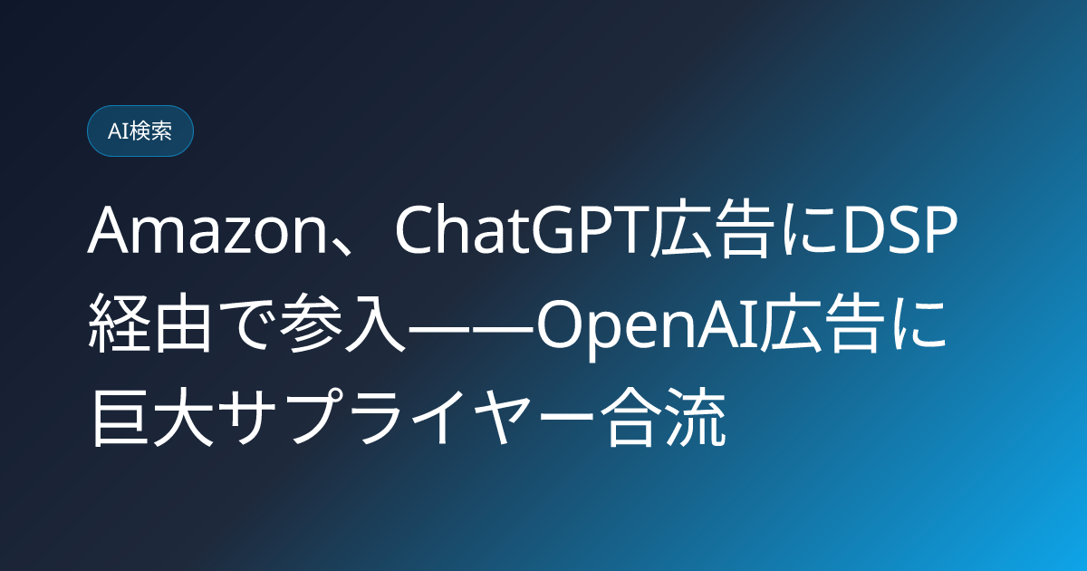 Amazon、ChatGPT広告にDSP経由で参入——OpenAI広告に巨大サプライヤー合流 (llmo-news-20260914-amazon-openai-chatgpt-ads-dsp-partnership)