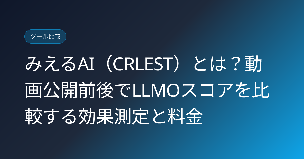 みえるAI（CRLEST）とは？動画公開前後でLLMOスコアを比較する効果測定と料金 (mieru-ai-crlest-llmo-score-video-content-review)