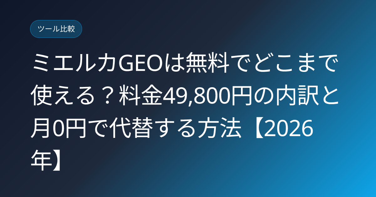 ミエルカGEOは無料でどこまで使える？料金49,800円の内訳と月0円で代替する方法【2026年】 (mieruca-geo-free-scope-limits)