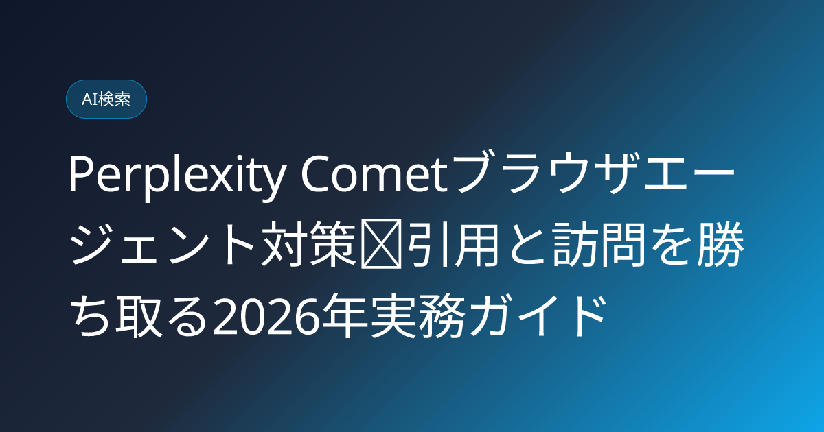 Perplexity Cometブラウザエージェント対策｜引用と訪問を勝ち取る2026年実務ガイド (perplexity-comet-browser-agent-citation-strategy-2026)