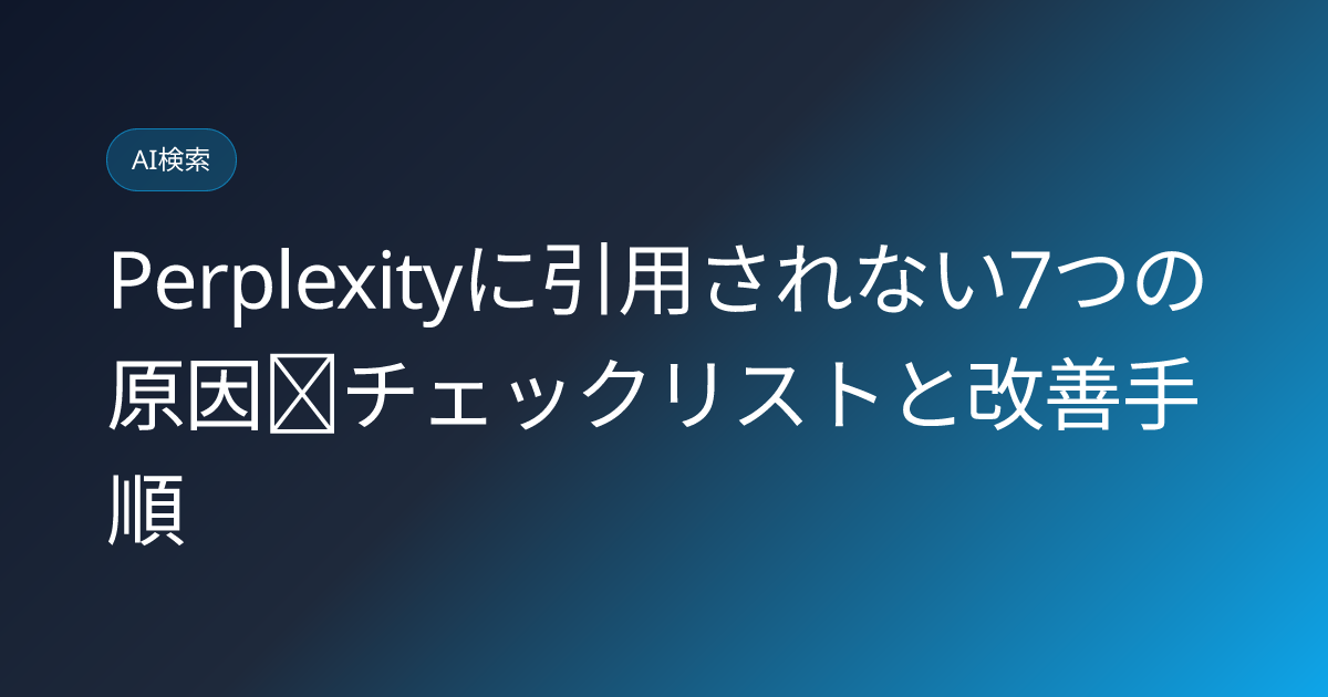 Perplexityに引用されない7つの原因｜チェックリストと改善手順 (perplexity-not-cited-causes-2026)