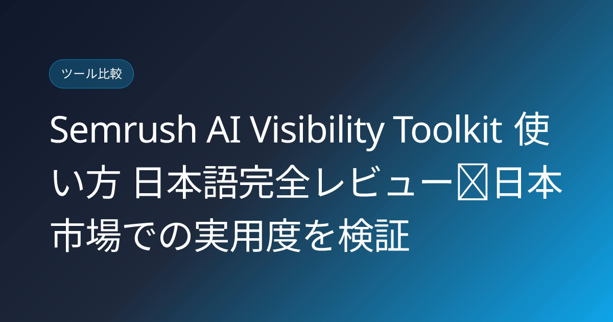 Semrush AI Visibility Toolkit 使い方 日本語完全レビュー｜日本市場での実用度を検証 (semrush-ai-visibility-toolkit-japanese-review)