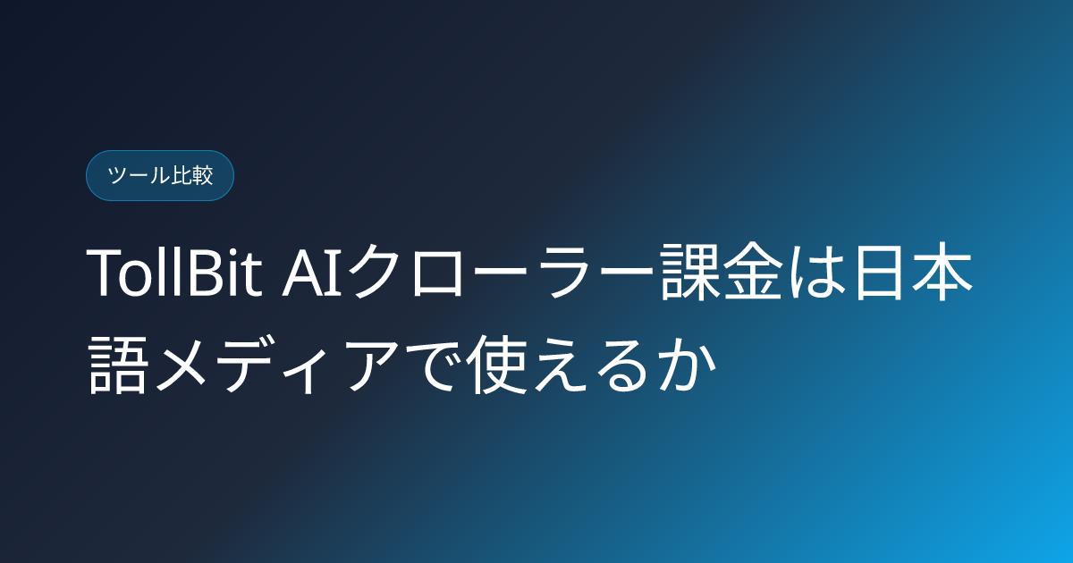 TollBit AIクローラー課金は日本語メディアで使えるか (tollbit-ai-crawler-licensing)