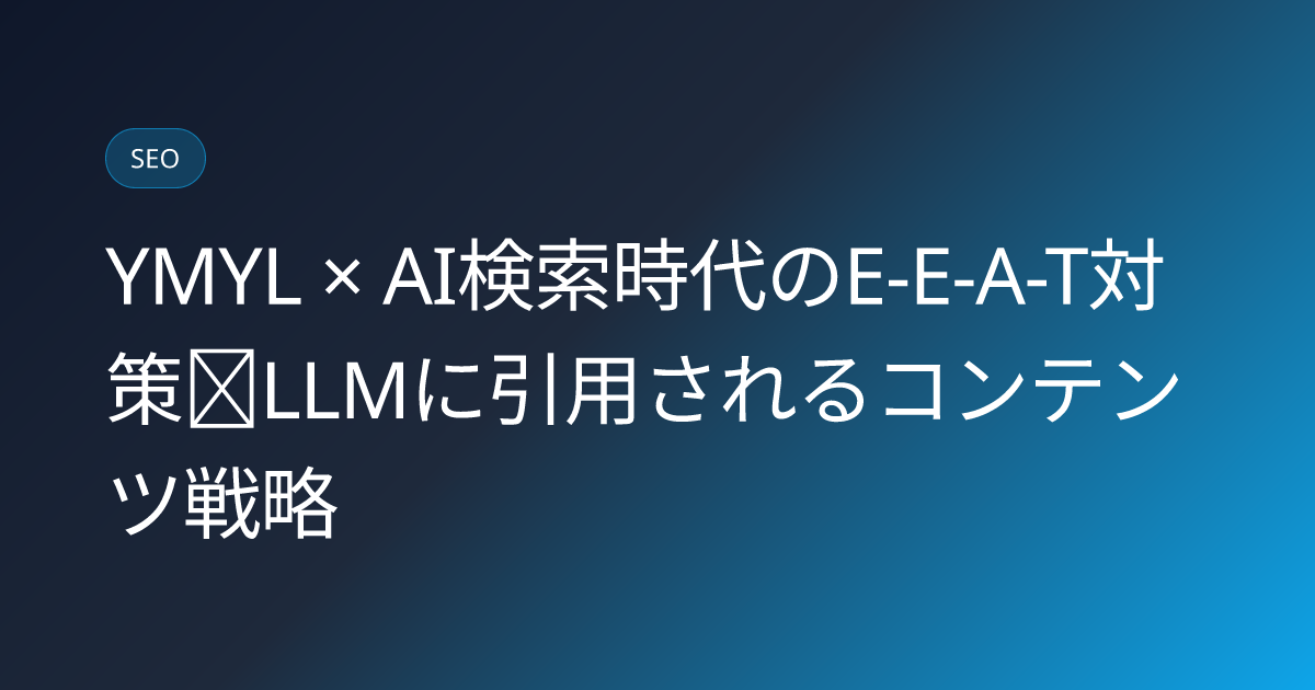 YMYL × AI検索時代のE-E-A-T対策｜LLMに引用されるコンテンツ戦略 (ymyl-seo-ai-search-eeat)